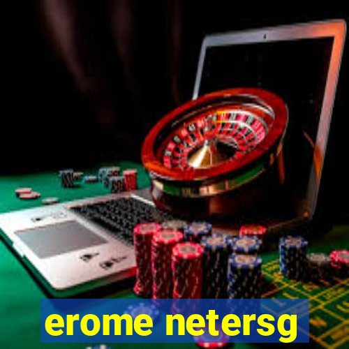 erome netersg